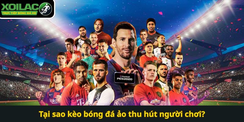 Tại sao kèo bóng đá ảo thu hút người chơi? Xoilac tv