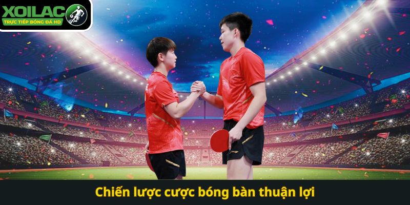 Chiến lược cược bóng bàn thuận lợi